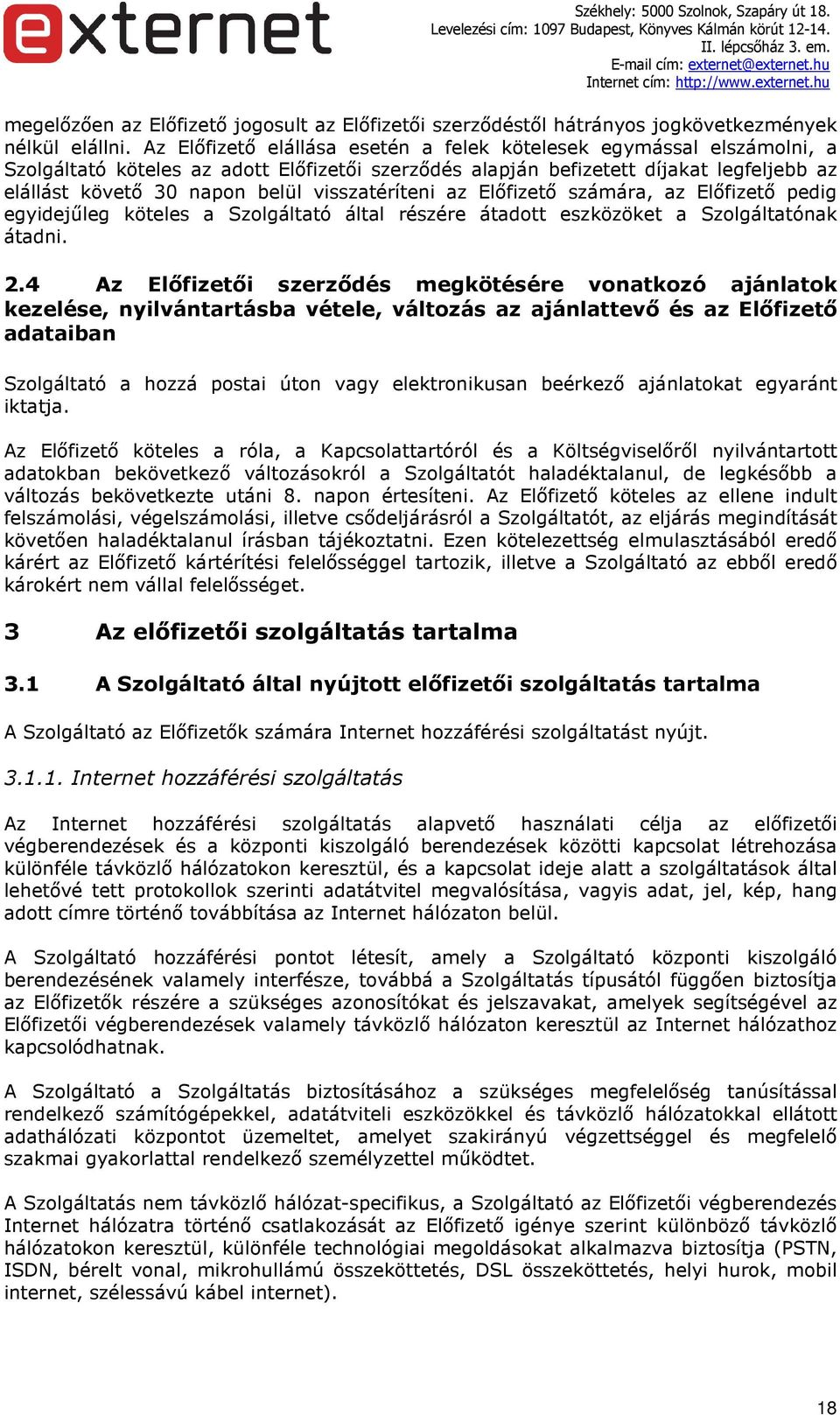 visszatéríteni az Előfizető számára, az Előfizető pedig egyidejűleg köteles a Szolgáltató által részére átadott eszközöket a Szolgáltatónak átadni. 2.