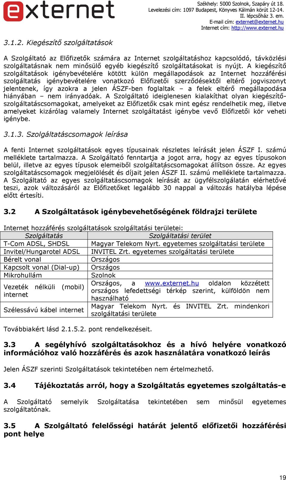 azokra a jelen ÁSZF-ben foglaltak a felek eltérő megállapodása hiányában nem irányadóak.