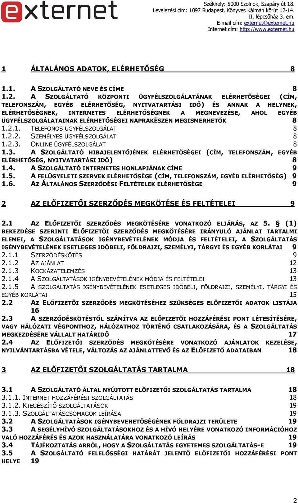 EGYÉB ÜGYFÉLSZOLGÁLATAINAK ELÉRHETŐSÉGEI NAPRAKÉSZEN MEGISMERHETŐK 8 1.2.1. TELEFONOS ÜGYFÉLSZOLGÁLAT 8 1.2.2. SZEMÉLYES ÜGYFÉLSZOLGÁLAT 8 1.2.3.