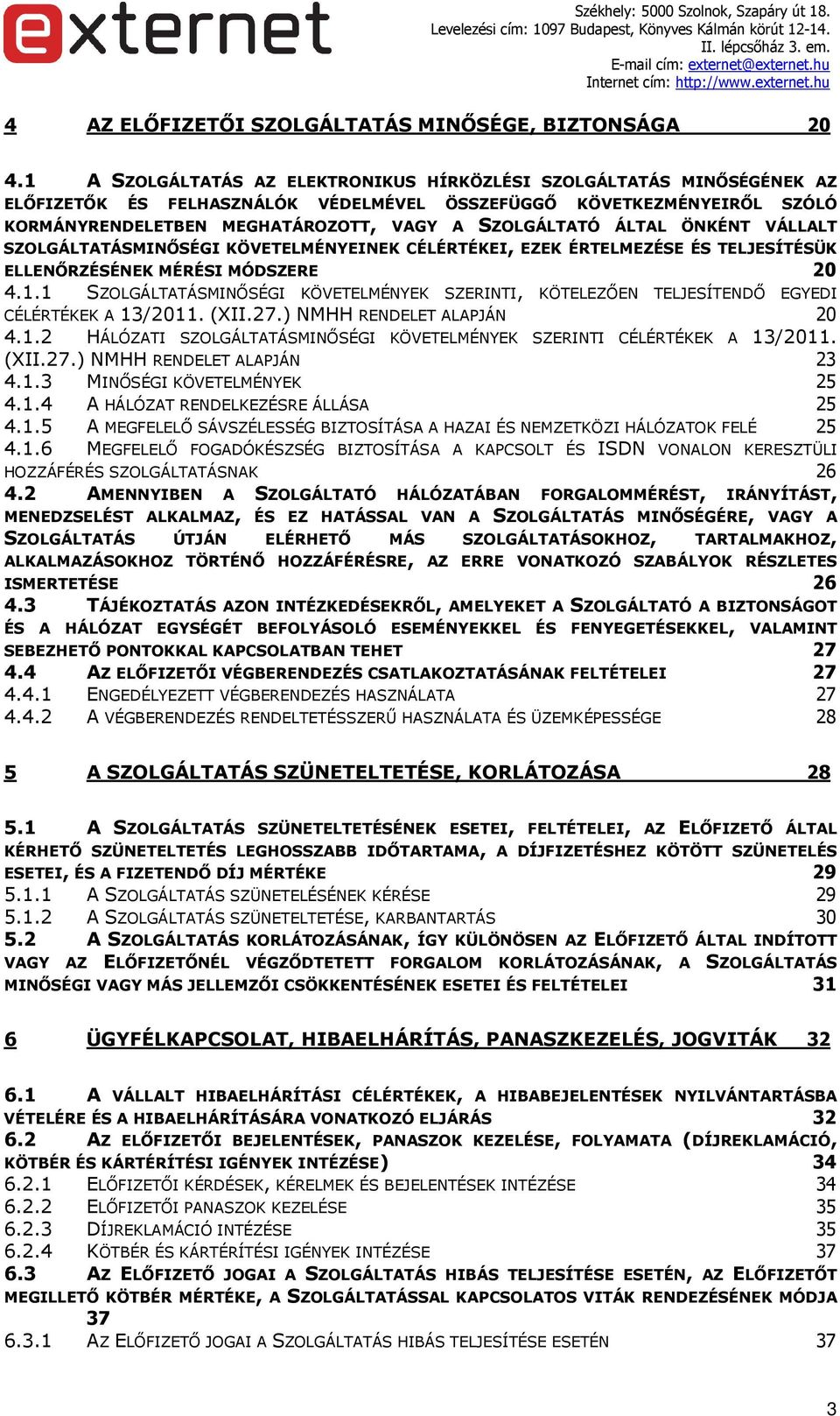 ÁLTAL ÖNKÉNT VÁLLALT SZOLGÁLTATÁSMINŐSÉGI KÖVETELMÉNYEINEK CÉLÉRTÉKEI, EZEK ÉRTELMEZÉSE ÉS TELJESÍTÉSÜK ELLENŐRZÉSÉNEK MÉRÉSI MÓDSZERE 20 4.1.