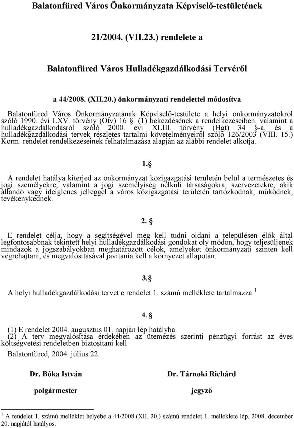 törvény (Hgt) 34 -a, és a hulladékgazdálkodási tervek részletes tartalmi követelményeirıl szóló 126/2003 (VIII. 15.) Korm. rendelet rendelkezéseinek felhatalmazása alapján az alábbi rendelet alkotja.