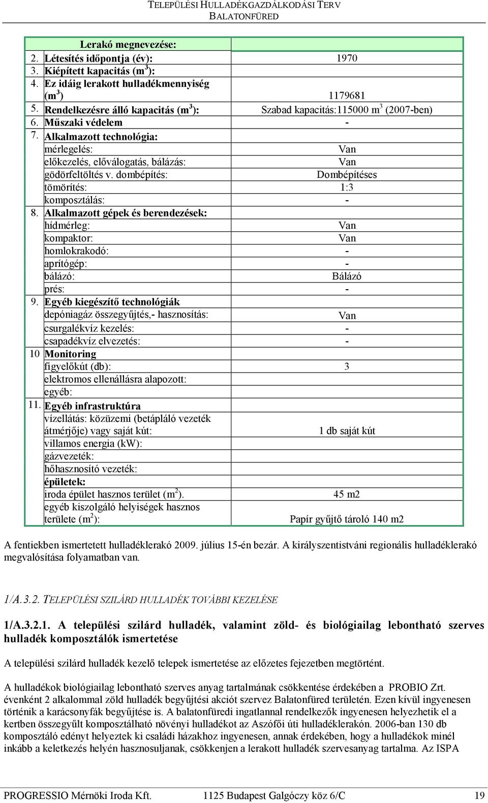 dombépítés: Dombépítéses tömörítés: 1:3 komposztálás: - 8. Alkalmazott gépek és berendezések: hídmérleg: Van kompaktor: Van homlokrakodó: - aprítógép: - bálázó: Bálázó prés: - 9.