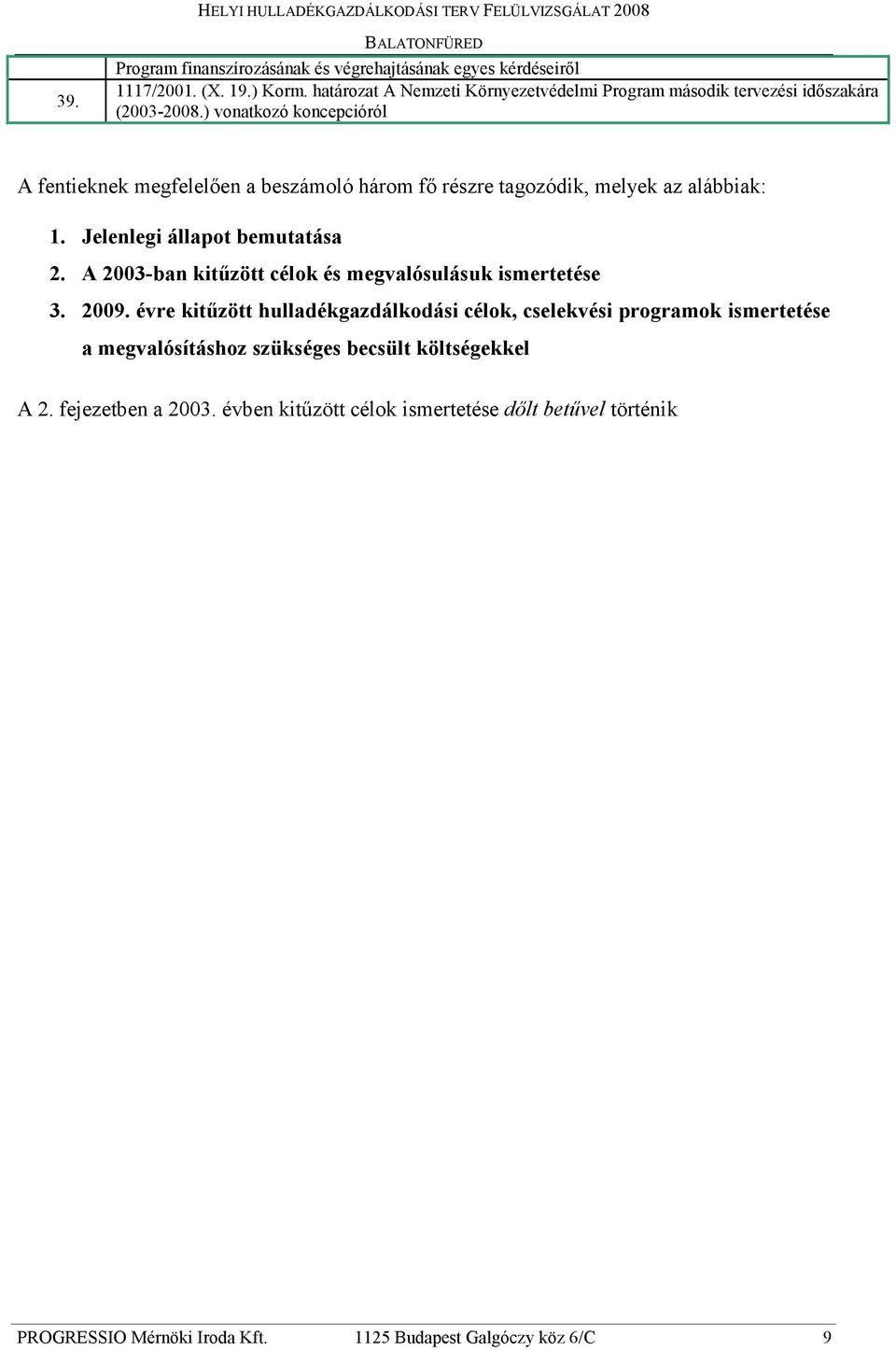 ) vonatkozó koncepcióról A fentieknek megfelelıen a beszámoló három fı részre tagozódik, melyek az alábbiak: 1. Jelenlegi állapot bemutatása 2.