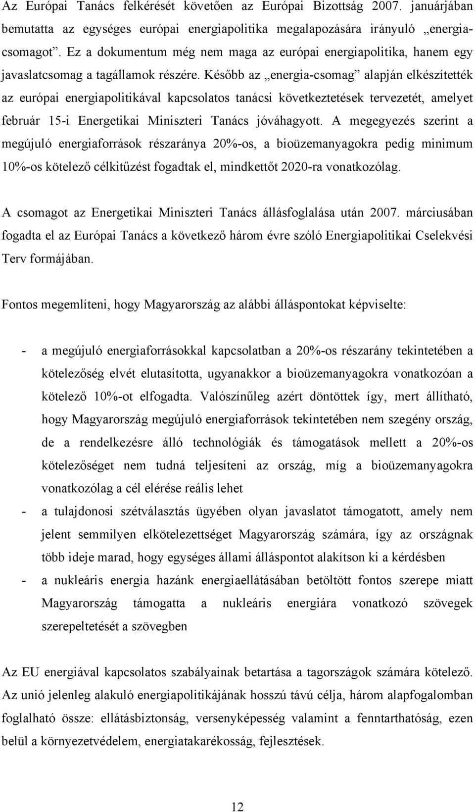 Később az energia-csomag alapján elkészítették az európai energiapolitikával kapcsolatos tanácsi következtetések tervezetét, amelyet február 15-i Energetikai Miniszteri Tanács jóváhagyott.