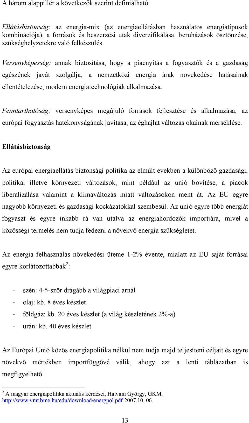 Versenyképesség: annak biztosítása, hogy a piacnyitás a fogyasztók és a gazdaság egészének javát szolgálja, a nemzetközi energia árak növekedése hatásainak ellentételezése, modern energiatechnológiák