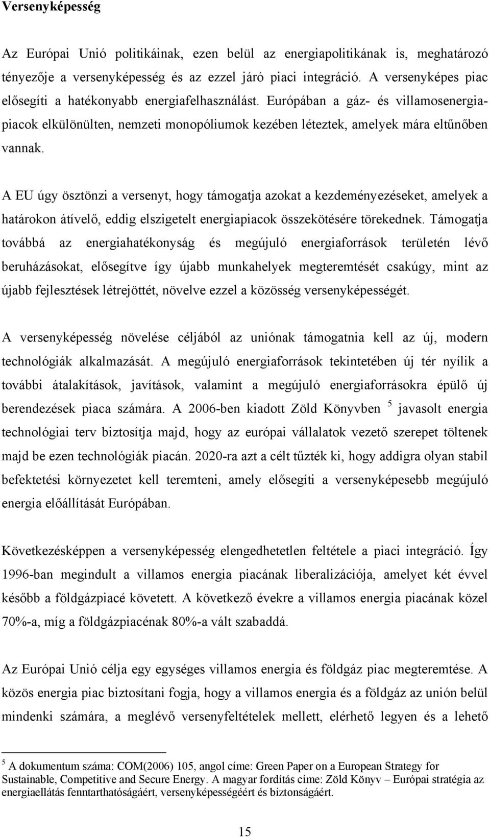 A EU úgy ösztönzi a versenyt, hogy támogatja azokat a kezdeményezéseket, amelyek a határokon átívelő, eddig elszigetelt energiapiacok összekötésére törekednek.