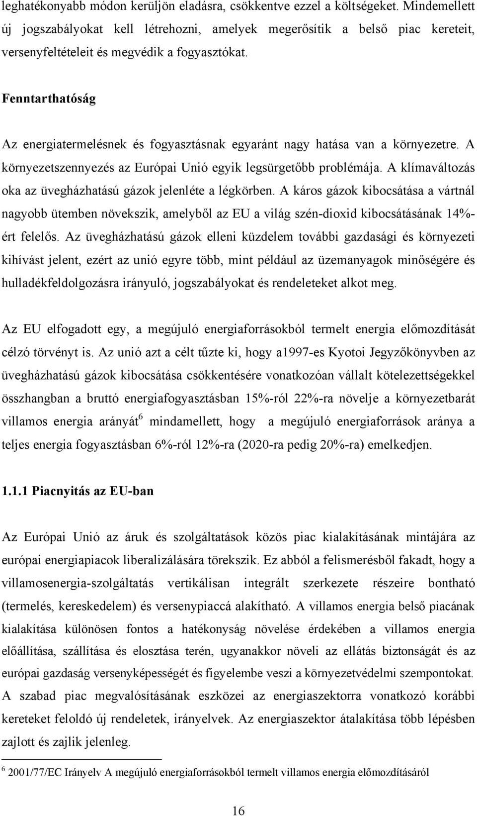 Fenntarthatóság Az energiatermelésnek és fogyasztásnak egyaránt nagy hatása van a környezetre. A környezetszennyezés az Európai Unió egyik legsürgetőbb problémája.