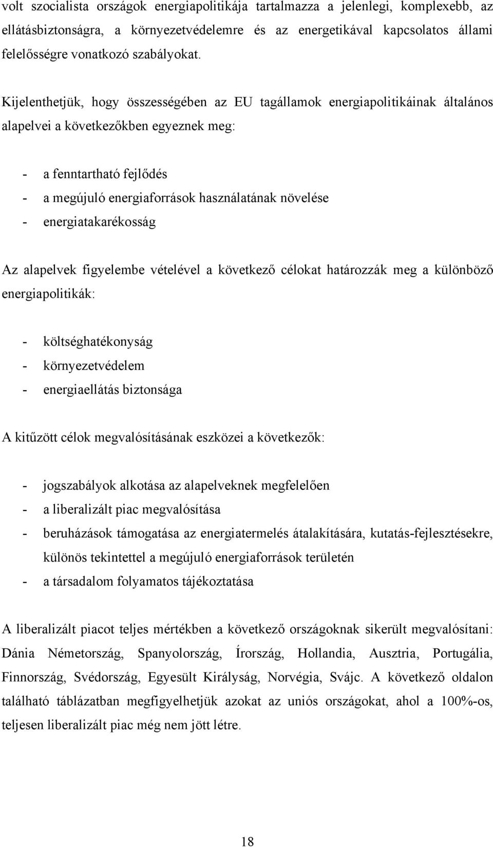 - energiatakarékosság Az alapelvek figyelembe vételével a következő célokat határozzák meg a különböző energiapolitikák: - költséghatékonyság - környezetvédelem - energiaellátás biztonsága A kitűzött