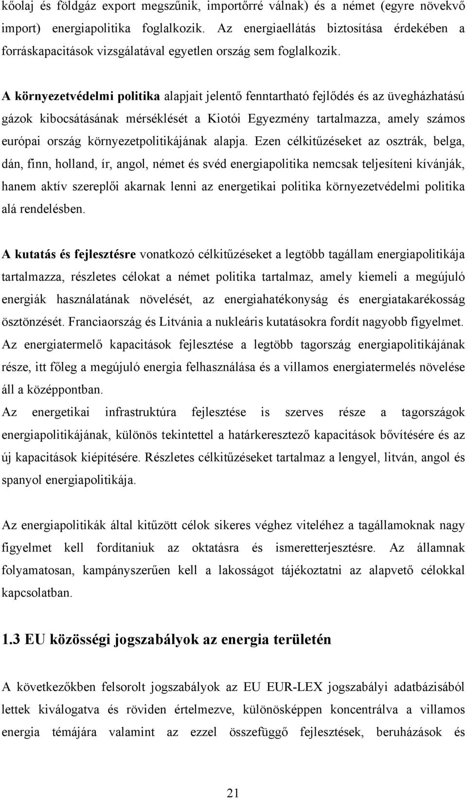 A környezetvédelmi politika alapjait jelentő fenntartható fejlődés és az üvegházhatású gázok kibocsátásának mérséklését a Kiotói Egyezmény tartalmazza, amely számos európai ország