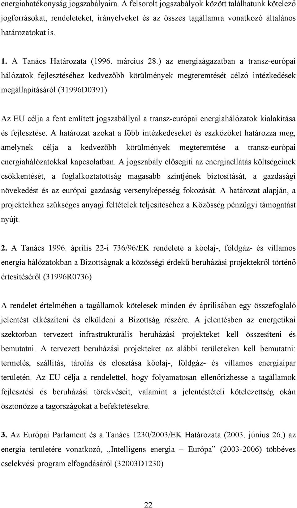 ) az energiaágazatban a transz-európai hálózatok fejlesztéséhez kedvezőbb körülmények megteremtését célzó intézkedések megállapításáról (31996D0391) Az EU célja a fent említett jogszabállyal a