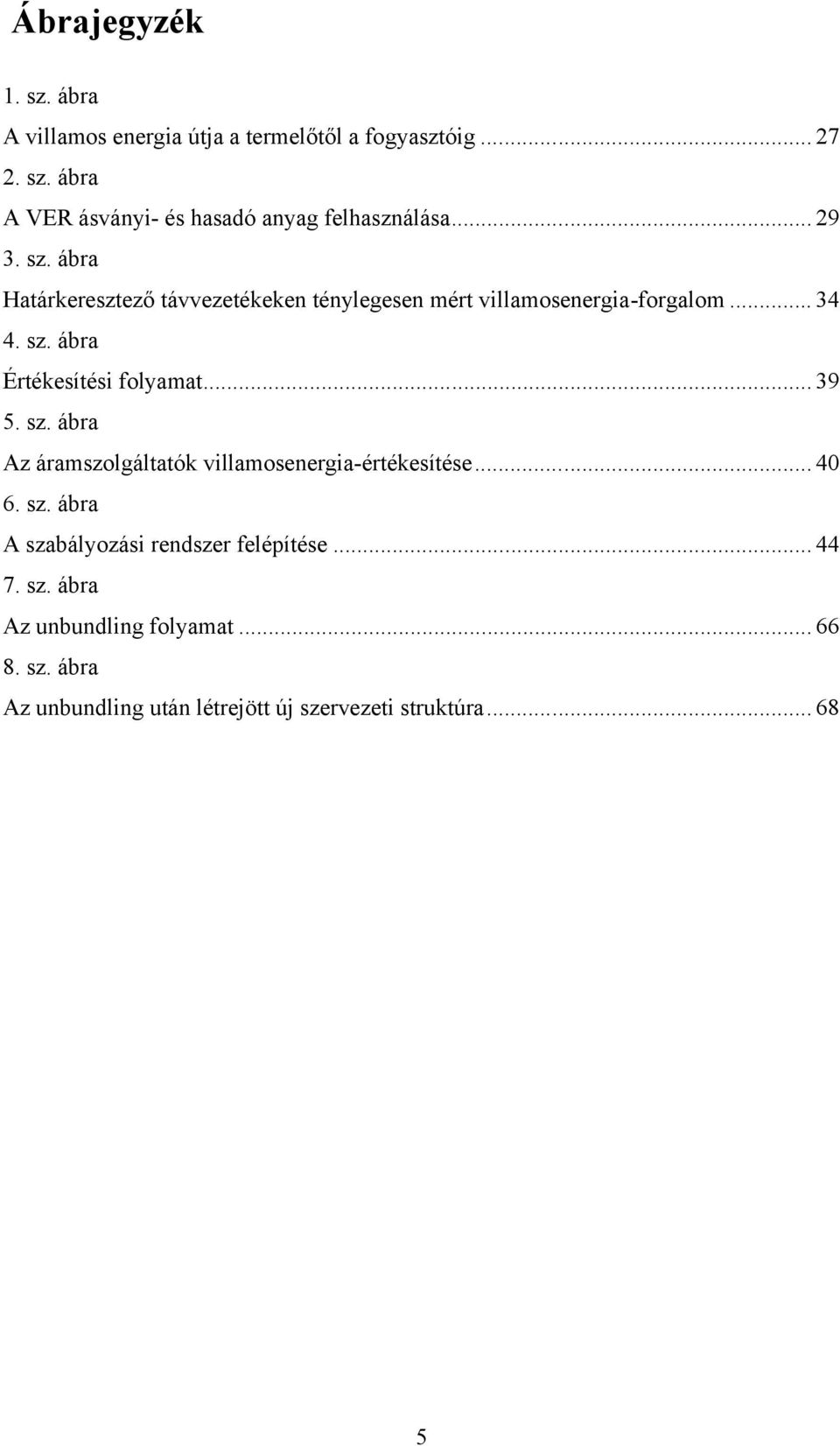 .. 39 5. sz. ábra Az áramszolgáltatók villamosenergia-értékesítése... 40 6. sz. ábra A szabályozási rendszer felépítése... 44 7.