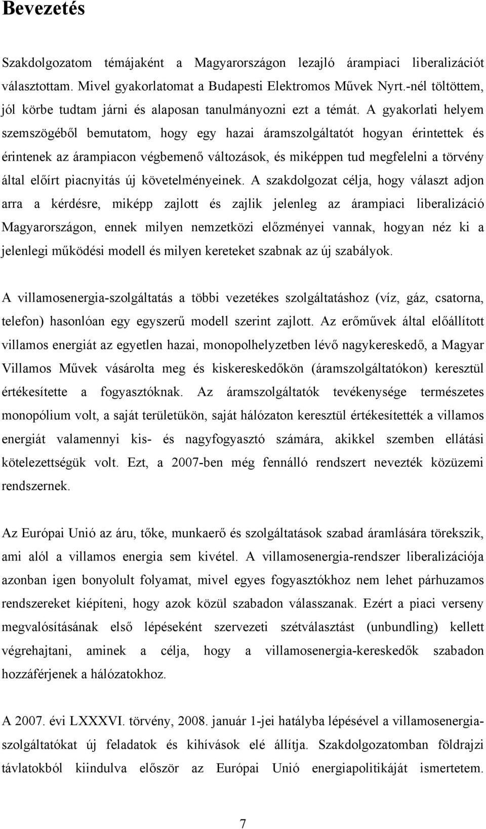 A gyakorlati helyem szemszögéből bemutatom, hogy egy hazai áramszolgáltatót hogyan érintettek és érintenek az árampiacon végbemenő változások, és miképpen tud megfelelni a törvény által előírt