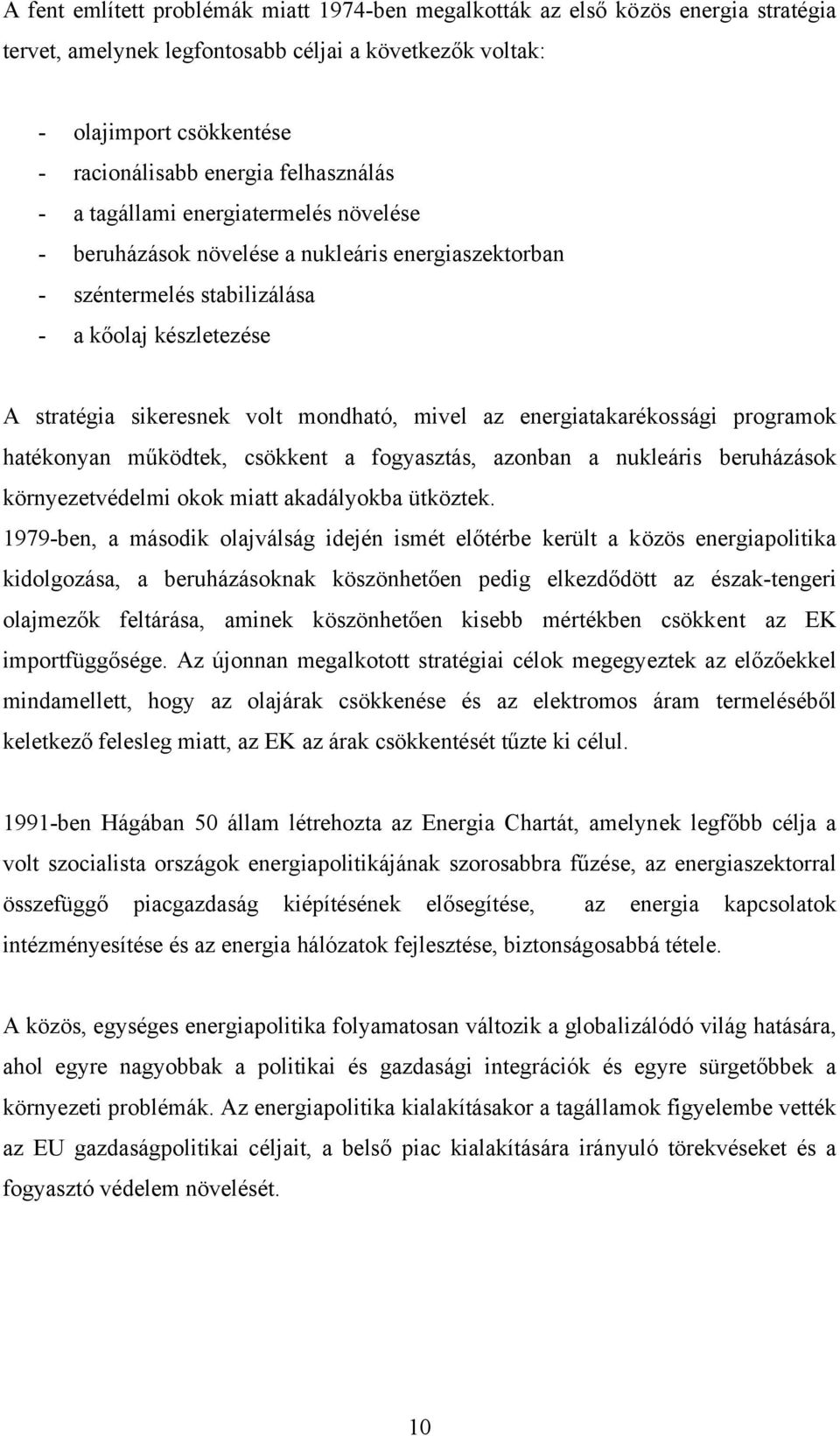 mivel az energiatakarékossági programok hatékonyan működtek, csökkent a fogyasztás, azonban a nukleáris beruházások környezetvédelmi okok miatt akadályokba ütköztek.