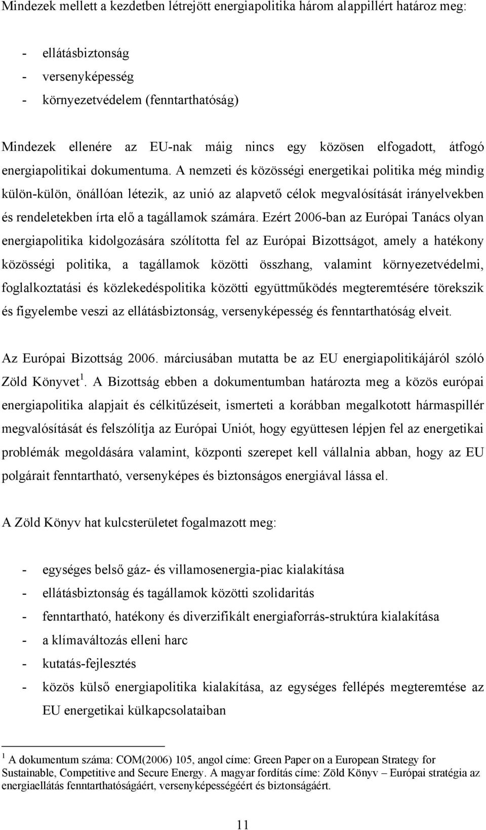 A nemzeti és közösségi energetikai politika még mindig külön-külön, önállóan létezik, az unió az alapvető célok megvalósítását irányelvekben és rendeletekben írta elő a tagállamok számára.