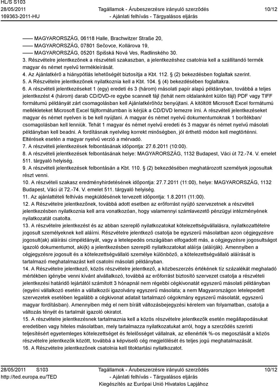 Az Ajánlatkérő a hiánypótlás lehetőségét biztosítja a Kbt. 112. (2) bekezdésben foglaltak szerint. 5. A Részvételre jelentkezőnek nyilatkoznia kell a Kbt. 104. (4) bekezdésében foglaltakra. 6.