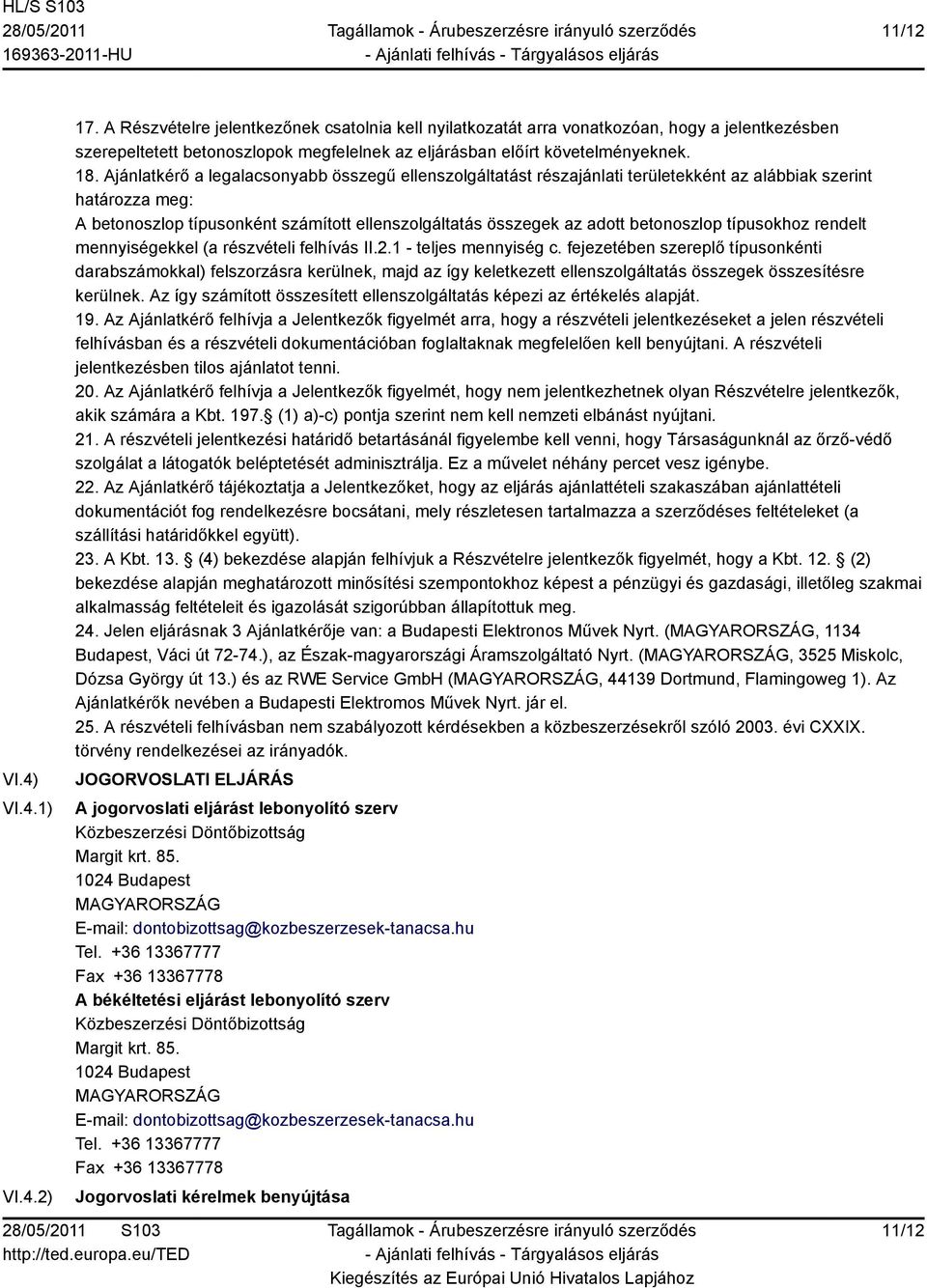 Ajánlatkérő a legalacsonyabb összegű ellenszolgáltatást részajánlati területekként az alábbiak szerint határozza meg: A betonoszlop típusonként számított ellenszolgáltatás összegek az adott