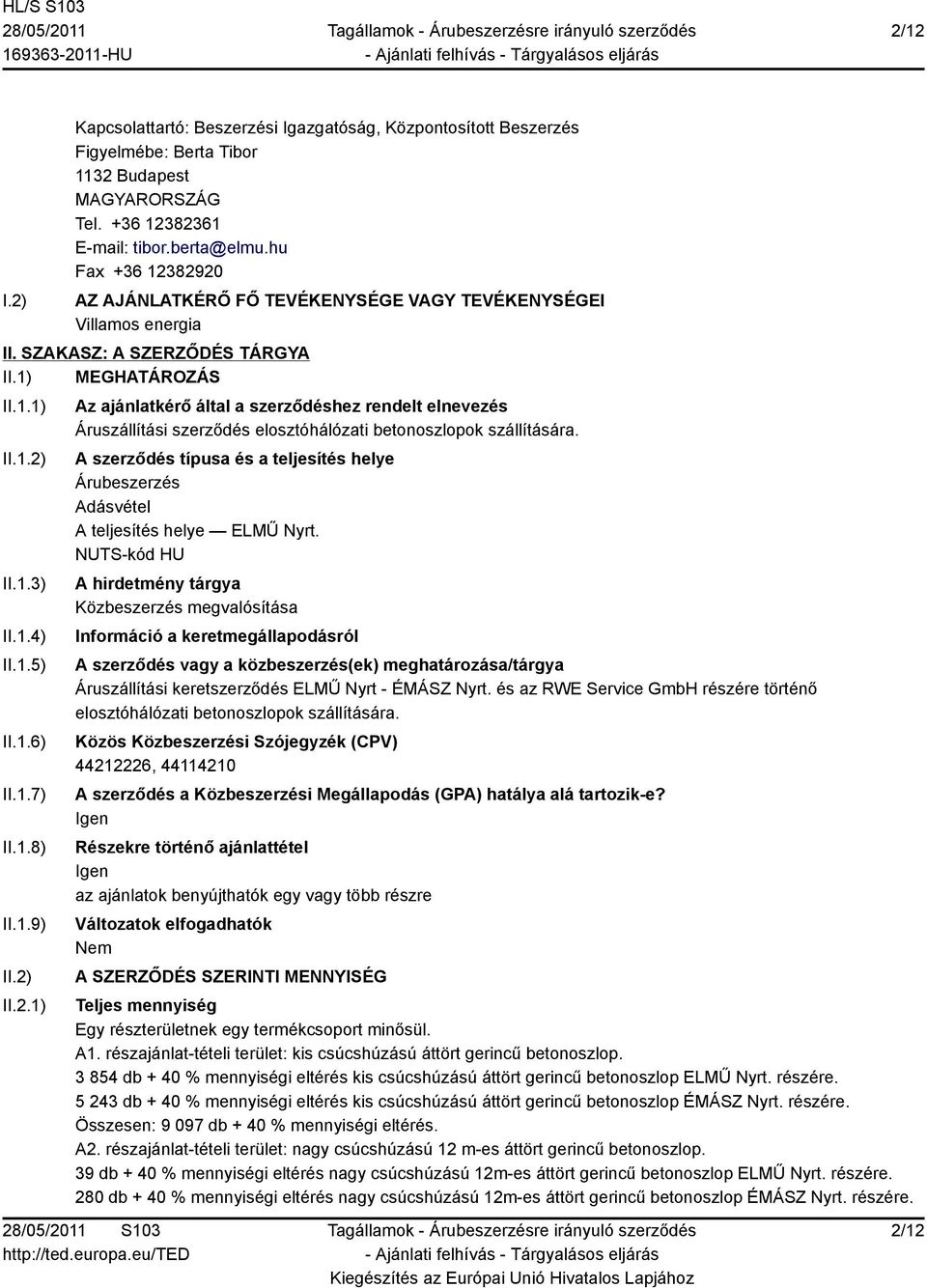 1.9) II.2) II.2.1) Az ajánlatkérő által a szerződéshez rendelt elnevezés Áruszállítási szerződés elosztóhálózati betonoszlopok szállítására.