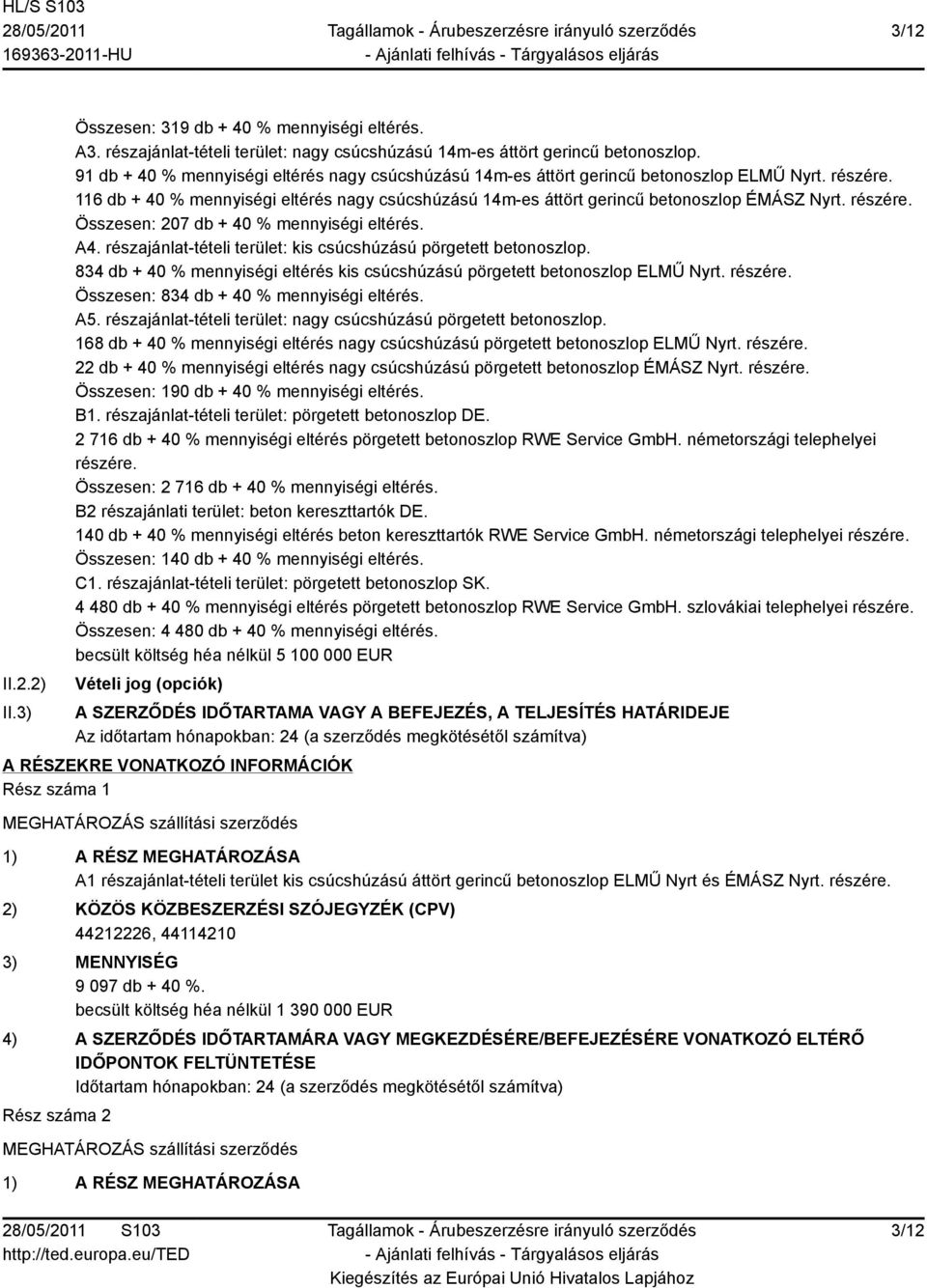 részére. Összesen: 207 db + 40 % mennyiségi eltérés. A4. részajánlat-tételi terület: kis csúcshúzású pörgetett betonoszlop.