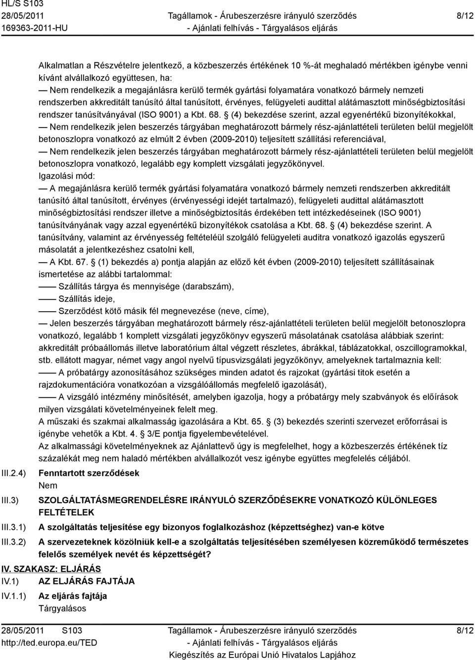 1) 2) Alkalmatlan a Részvételre jelentkező, a közbeszerzés értékének 10 %-át meghaladó mértékben igénybe venni kívánt alvállalkozó együttesen, ha: rendelkezik a megajánlásra kerülő termék gyártási