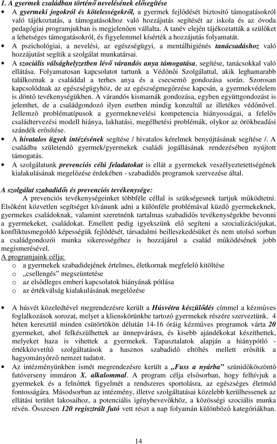 A pszichológiai, a nevelési, az egészségügyi, a mentálhigiénés tanácsadáshoz való hozzájutást segítik a szolgálat munkatársai.