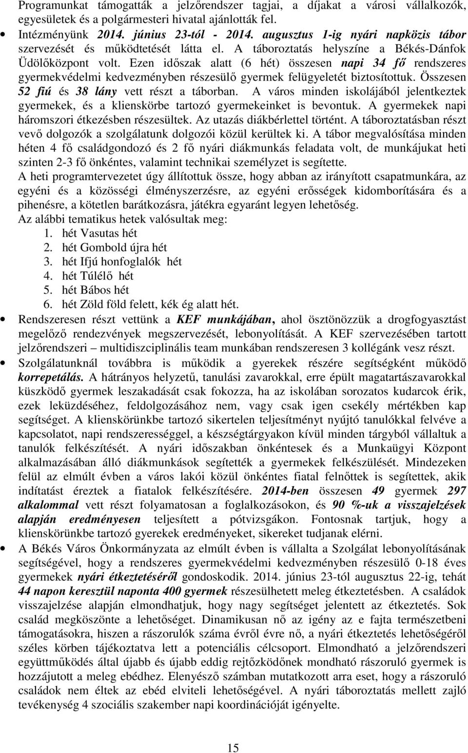 Ezen időszak alatt (6 hét) összesen napi 34 fő rendszeres gyermekvédelmi kedvezményben részesülő gyermek felügyeletét biztosítottuk. Összesen 52 fiú és 38 lány vett részt a táborban.