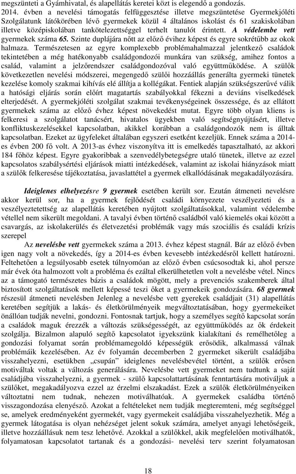 tankötelezettséggel terhelt tanulót érintett. A védelembe vett gyermekek száma 65. Szinte duplájára nőtt az előző évihez képest és egyre sokrétűbb az okok halmaza.