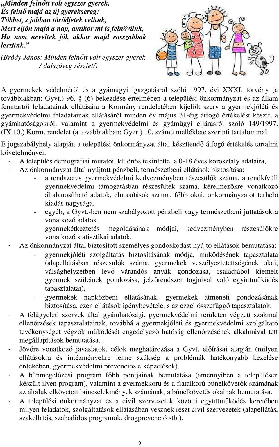 (6) bekezdése értelmében a települési önkormányzat és az állam fenntartói feladatainak ellátására a Kormány rendeletében kijelölt szerv a gyermekjóléti és gyermekvédelmi feladatainak ellátásáról