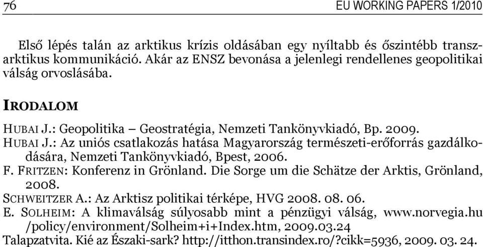 : Geopolitika Geostratégia, Nemzeti Tankönyvkiadó, Bp. 2009. HUBAI J.: Az uniós csatlakozás hatása Magyarország természeti-erőforrás gazdálkodására, Nemzeti Tankönyvkiadó, Bpest, 2006. F.