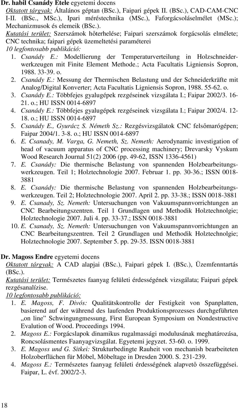 Csanády E.: Modellierung der Temperaturverteilung in Holzschneiderwerkzeugen mit Finite Element Methode.; Acta Facultatis Ligniensis Sopron, 1988. 33-39. o. 2. Csanády E.