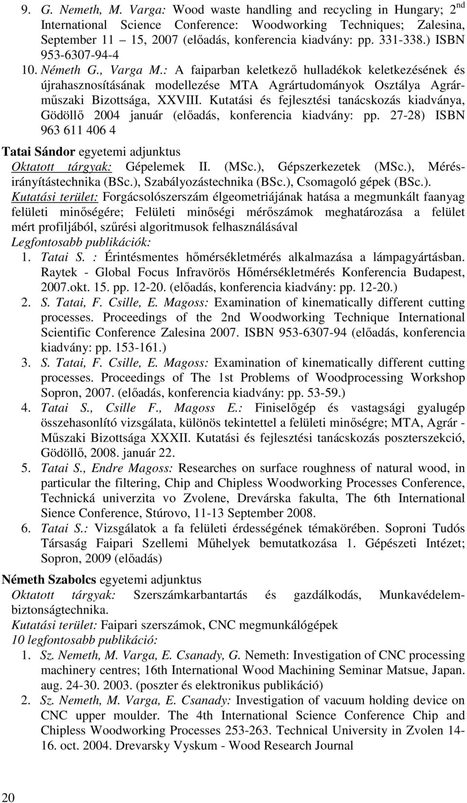 Kutatási és fejlesztési tanácskozás kiadványa, Gödöllı 2004 január (elıadás, konferencia kiadvány: pp. 27-28) ISBN 963 611 406 4 Tatai Sándor egyetemi adjunktus Oktatott tárgyak: Gépelemek II. (MSc.