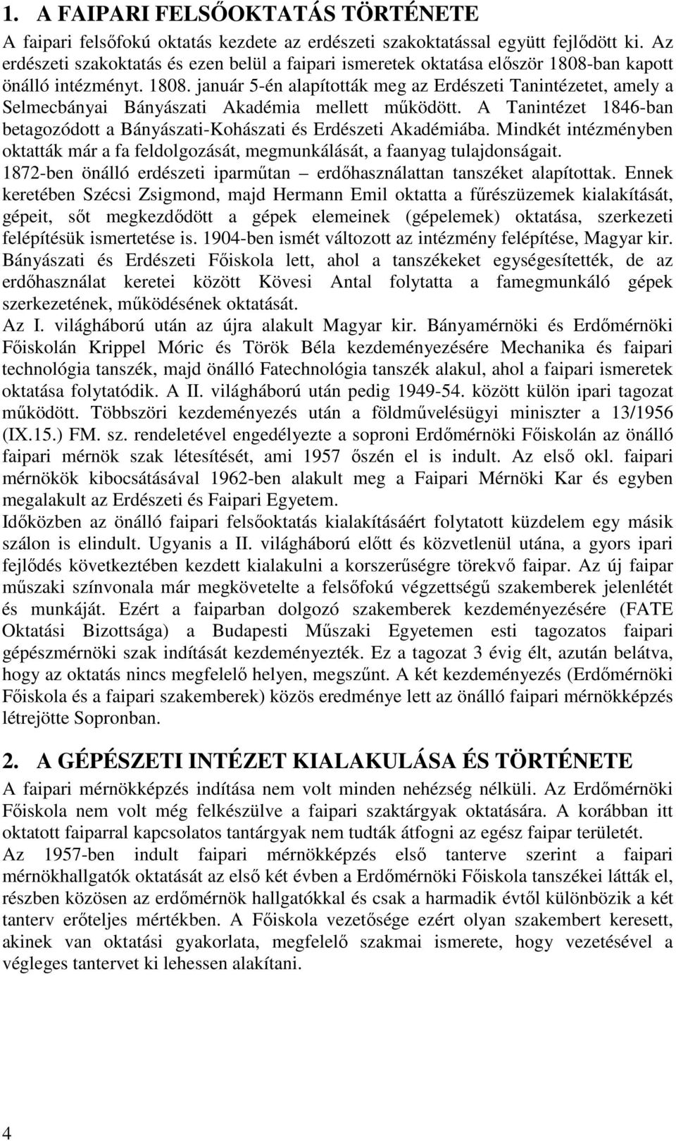 A Tanintézet 1846-ban betagozódott a Bányászati-Kohászati és Erdészeti Akadémiába. Mindkét intézményben oktatták már a fa feldolgozását, megmunkálását, a faanyag tulajdonságait.