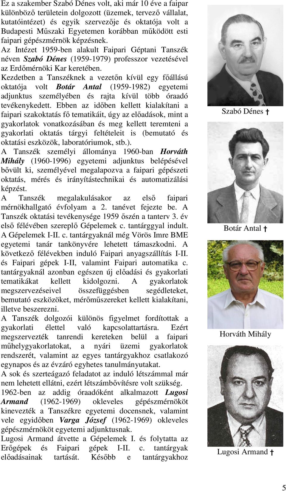 Kezdetben a Tanszéknek a vezetın kívül egy fıállású oktatója volt Botár Antal (1959-1982) egyetemi adjunktus személyében és rajta kívül több óraadó tevékenykedett.