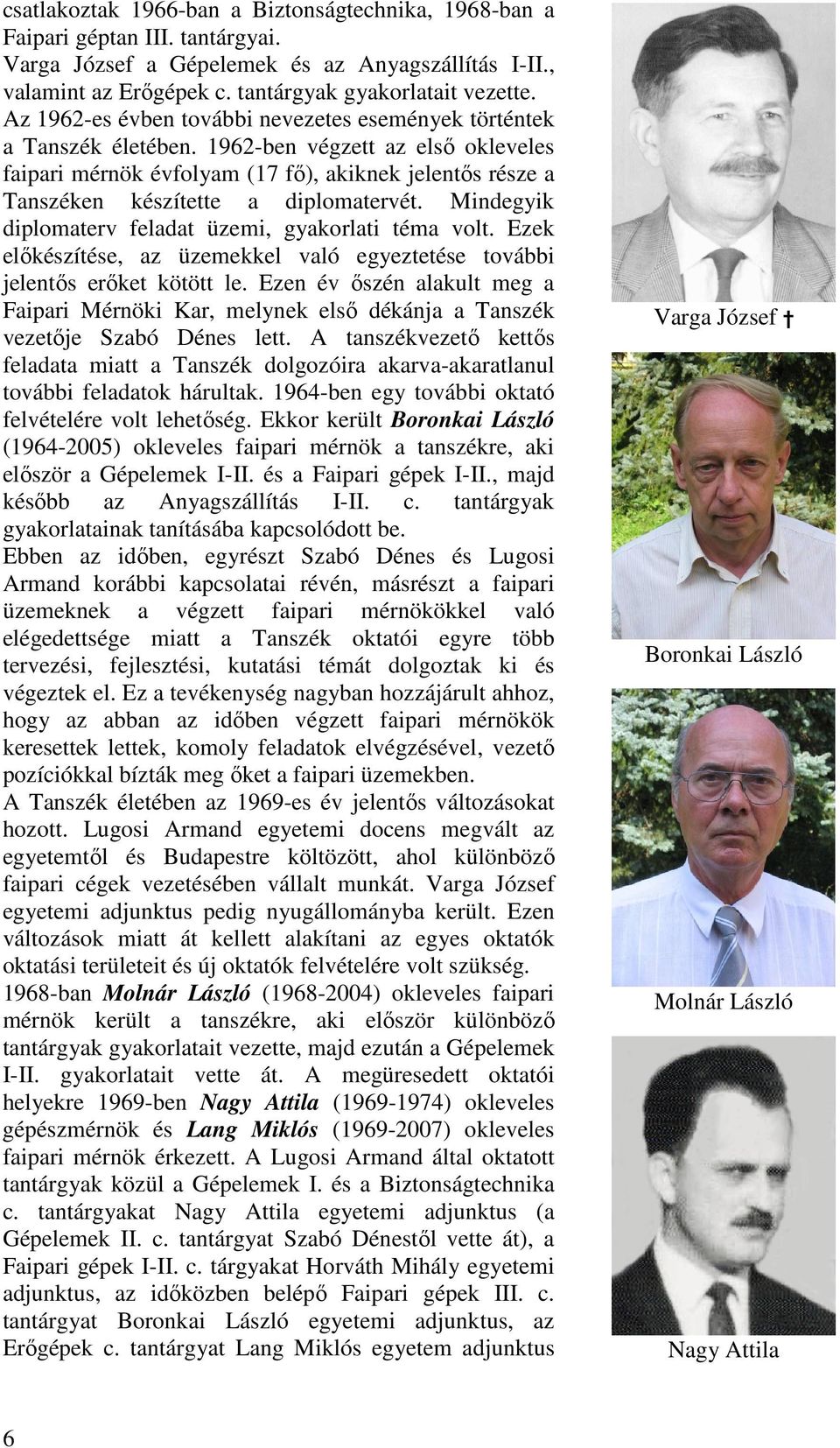 1962-ben végzett az elsı okleveles faipari mérnök évfolyam (17 fı), akiknek jelentıs része a Tanszéken készítette a diplomatervét. Mindegyik diplomaterv feladat üzemi, gyakorlati téma volt.