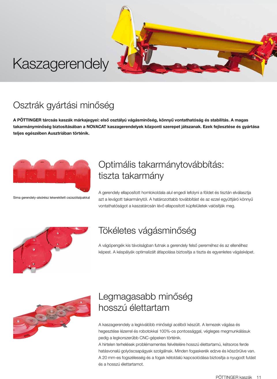 Optimális takarmánytovábbítás: tiszta takarmány Sima gerendely-alsórész lekerekített csúszótalpakkal A gerendely ellaposított homlokoldala alul engedi lefolyni a földet és tisztán elválasztja azt a