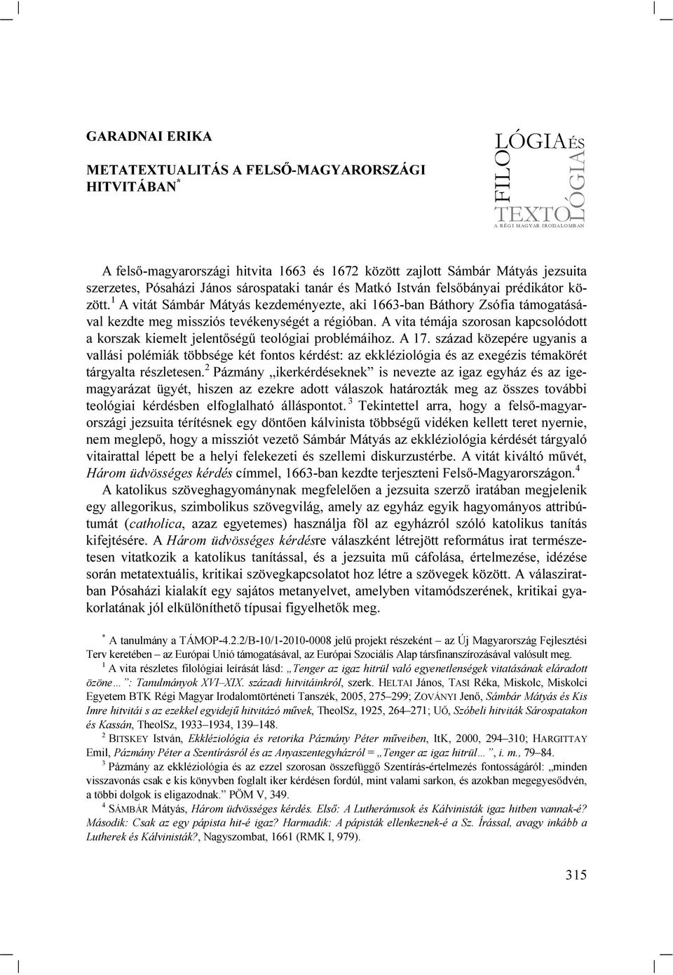 1 A vitát Sámbár Mátyás kezdeményezte, aki 1663-ban Báthory Zsófia támogatásával kezdte meg missziós tevékenységét a régióban.