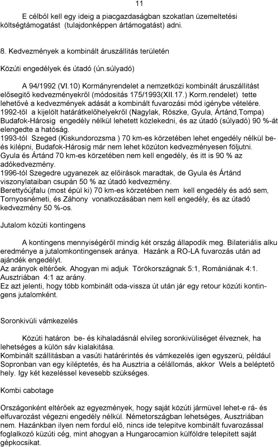 10) Kormányrendelet a nemzetközi kombinált áruszállitást elősegitő kedvezményekről (módositás 175/1993(XII.17.) Korm.rendelet) tette lehetővé a kedvezmények adását a kombinált fuvarozási mód igénybe vételére.