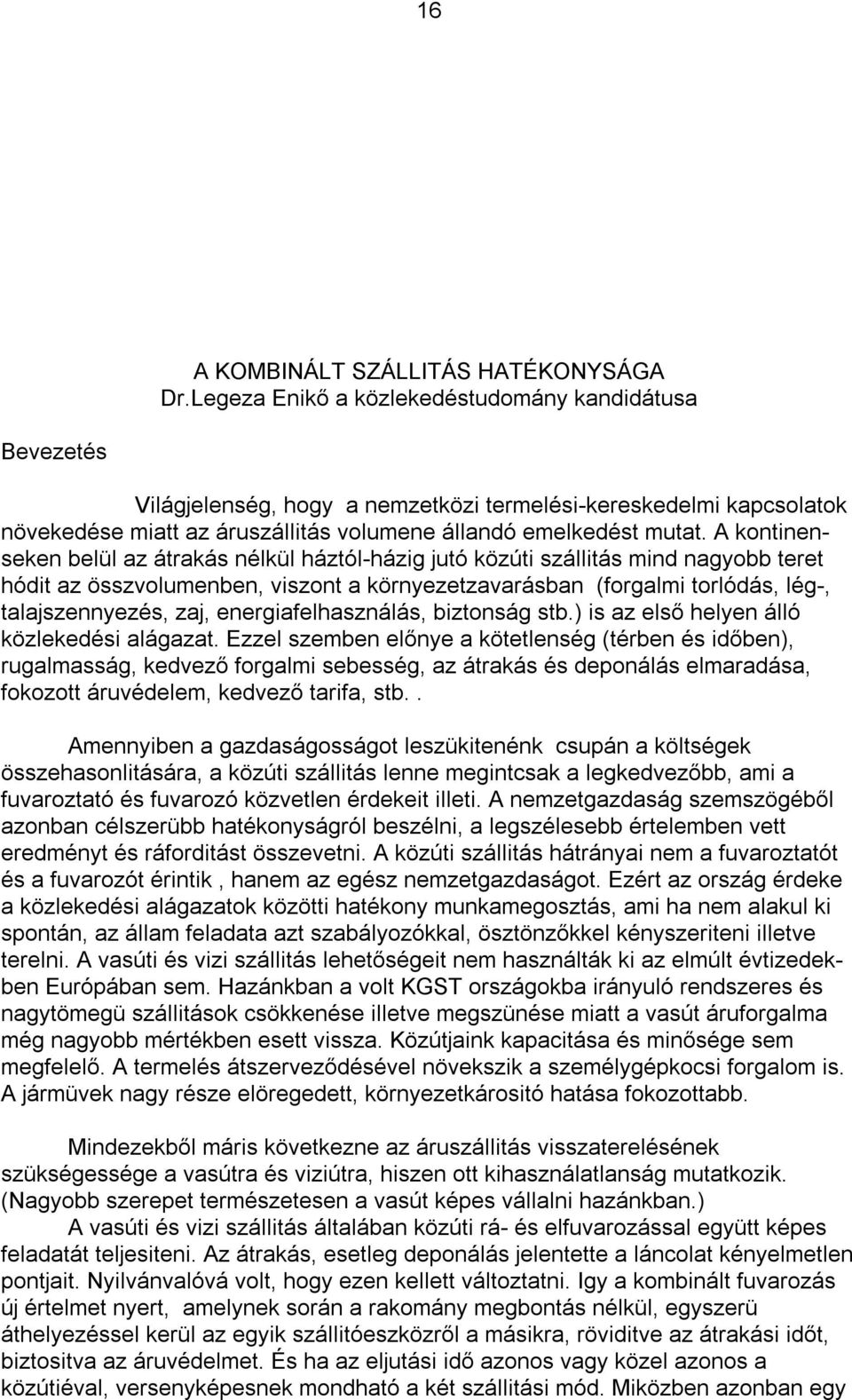 A kontinenseken belül az átrakás háztól-házig jutó közúti szállitás mind nagyobb teret hódit az összvolumenben, viszont a környezetzavarásban (forgalmi torlódás, lég-, talajszennyezés, zaj,