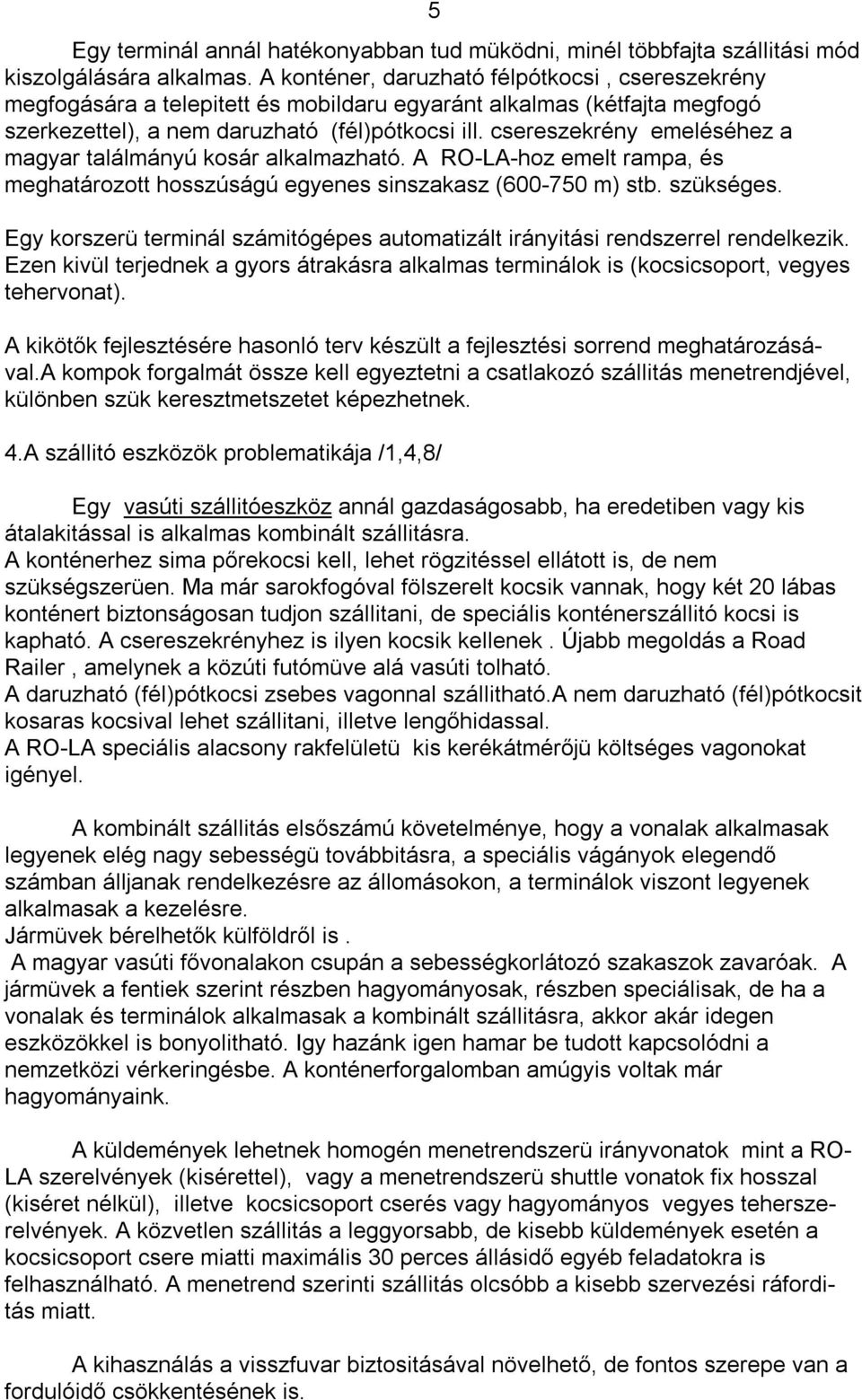 csereszekrény emeléséhez a magyar találmányú kosár alkalmazható. A RO-LA-hoz emelt rampa, és meghatározott hosszúságú egyenes sinszakasz (600-750 m) stb. szükséges.