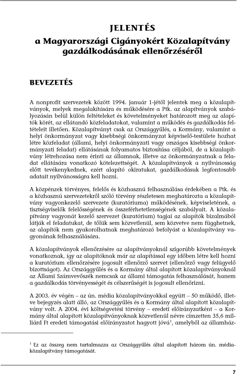 az alapítványok szabályozásán belül külön feltételeket és követelményeket határozott meg az alapítók körét, az ellátandó közfeladatokat, valamint a működés és gazdálkodás feltételeit illetően.