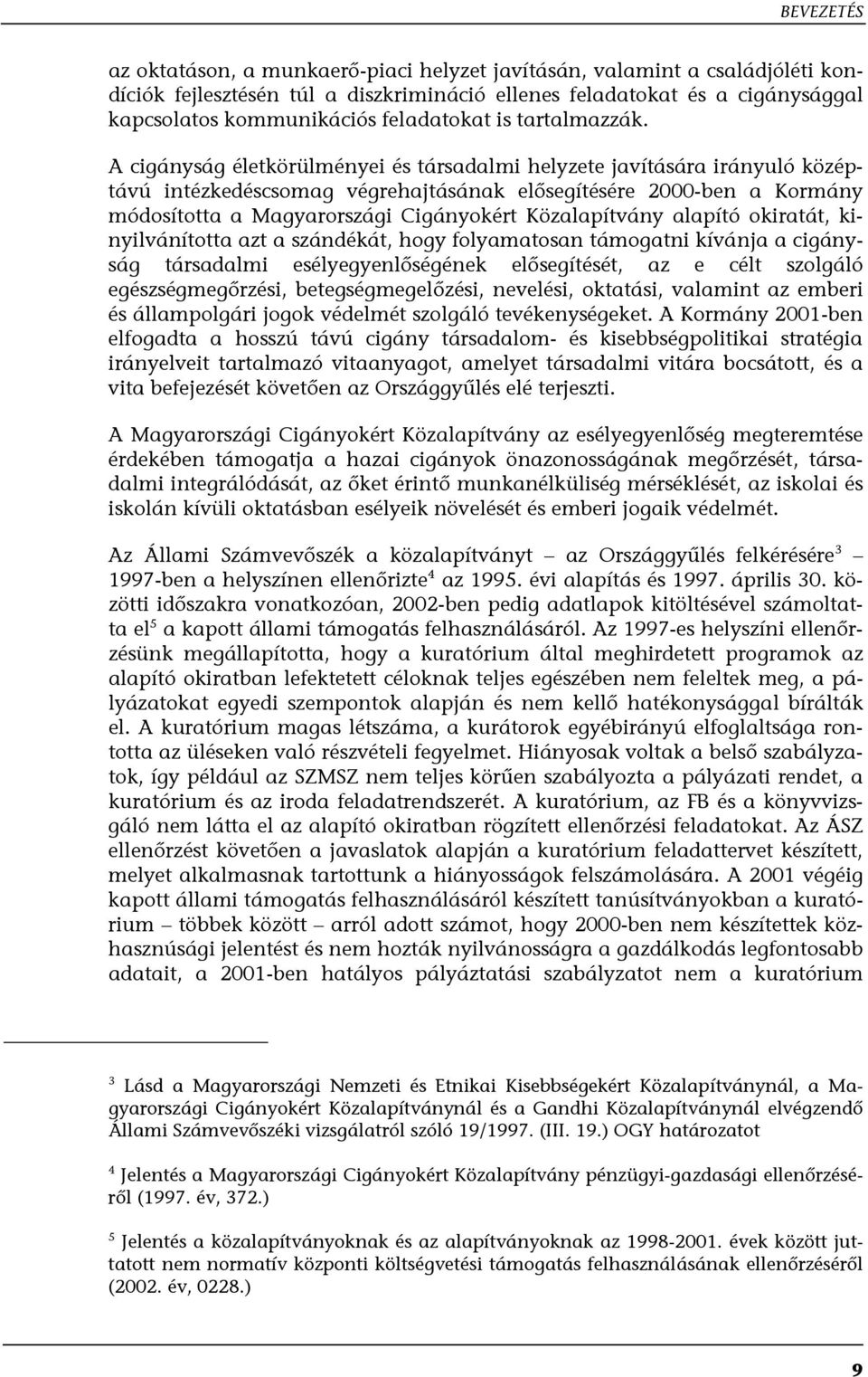 A cigányság életkörülményei és társadalmi helyzete javítására irányuló középtávú intézkedéscsomag végrehajtásának elősegítésére 2000-ben a Kormány módosította a Magyarországi Cigányokért