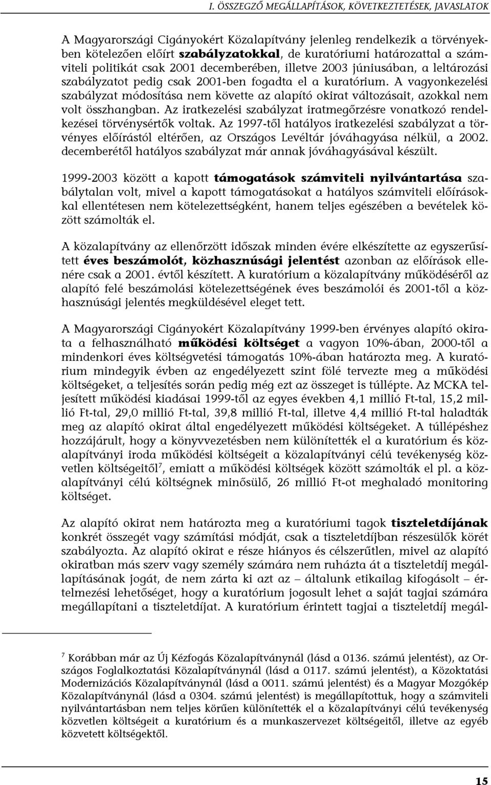 A vagyonkezelési szabályzat módosítása nem követte az alapító okirat változásait, azokkal nem volt összhangban. Az iratkezelési szabályzat iratmegőrzésre vonatkozó rendelkezései törvénysértők voltak.