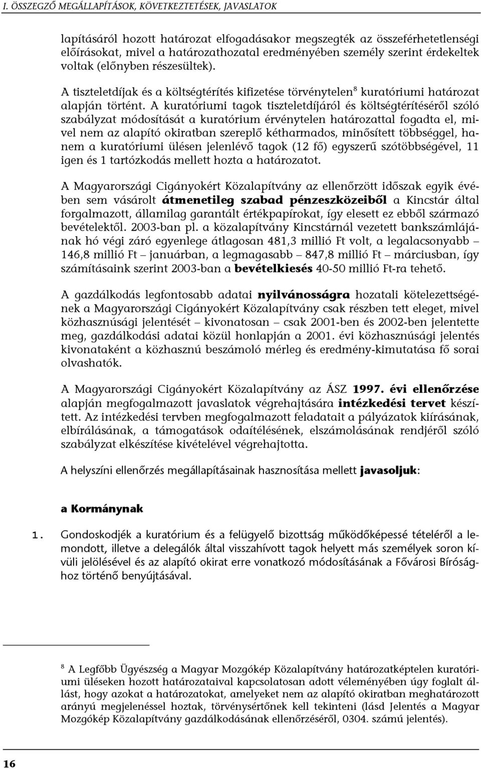 A kuratóriumi tagok tiszteletdíjáról és költségtérítéséről szóló szabályzat módosítását a kuratórium érvénytelen határozattal fogadta el, mivel nem az alapító okiratban szereplő kétharmados,