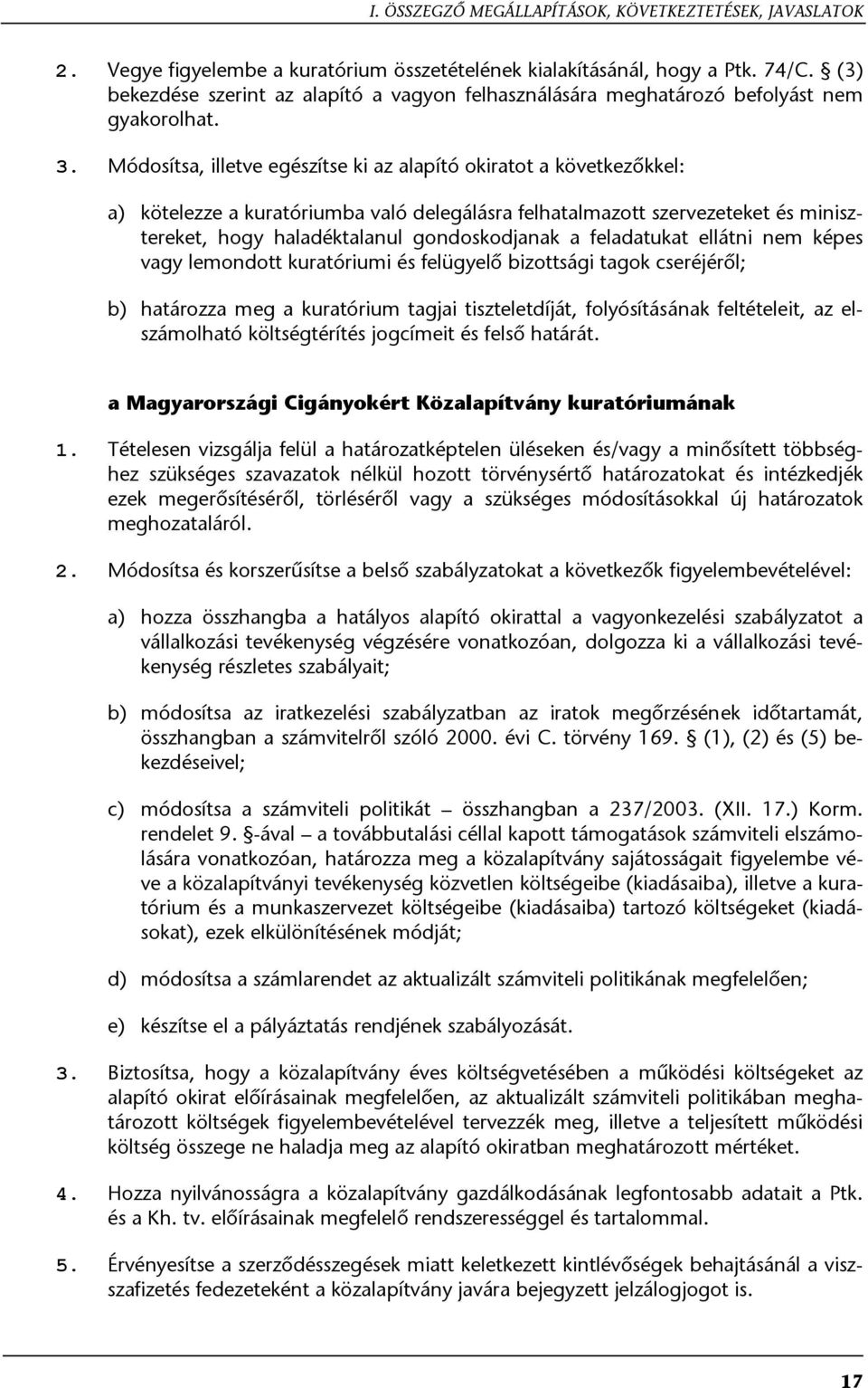 Módosítsa, illetve egészítse ki az alapító okiratot a következőkkel: a) b) kötelezze a kuratóriumba való delegálásra felhatalmazott szervezeteket és minisztereket, hogy haladéktalanul gondoskodjanak