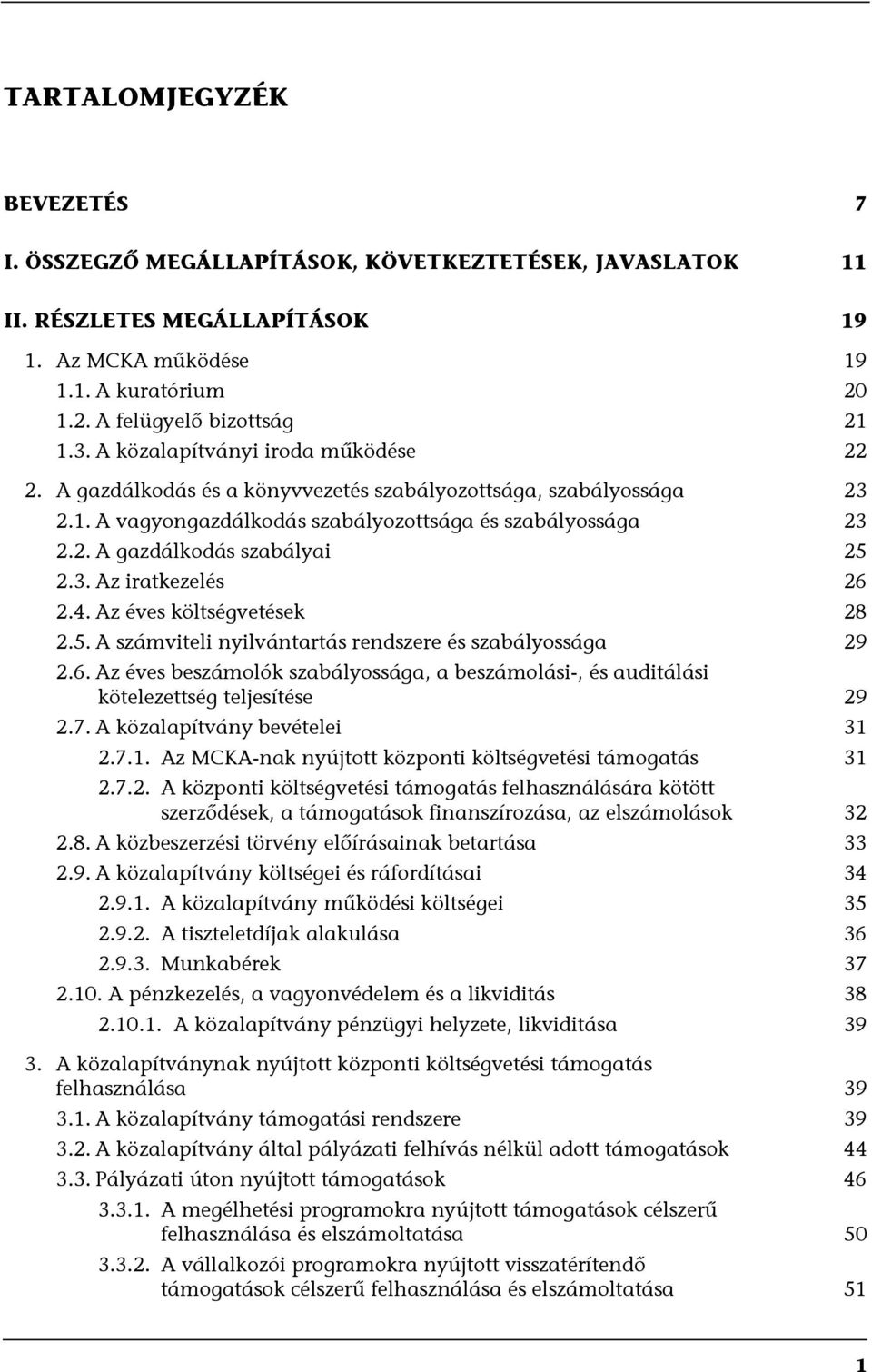 3. Az iratkezelés 26 2.4. Az éves költségvetések 28 2.5. A számviteli nyilvántartás rendszere és szabályossága 29 2.6. Az éves beszámolók szabályossága, a beszámolási-, és auditálási kötelezettség teljesítése 29 2.