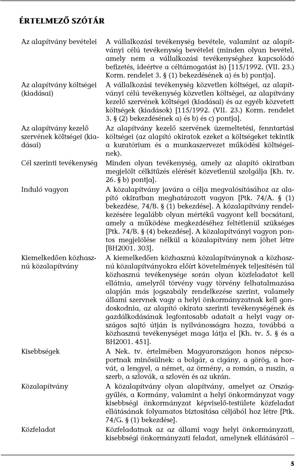 tevékenységhez kapcsolódó befizetés, ideértve a céltámogatást is) [115/1992. (VII. 23.) Korm. rendelet 3. (1) bekezdésének a) és b) pontja].