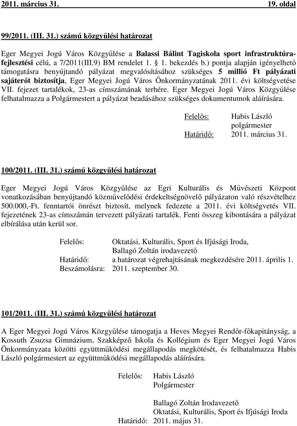 ) pontja alapján igényelhető támogatásra benyújtandó pályázat megvalósításához szükséges 5 millió Ft pályázati sajáterőt biztosítja, Eger Megyei Jogú Város Önkormányzatának 2011.