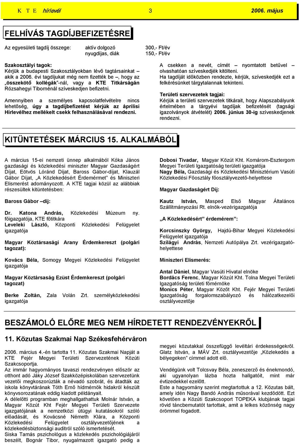 2006. évi tagdíjukat még nem fizették be, hogy az összekötő kollégák -nál, vagy a KTE Titkárságán Rózsahegyi Tibornénál szíveskedjen befizetni.