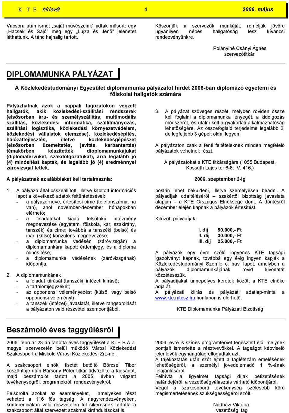 Polányiné Csányi Ágnes szervezőtitkár DIPLOMAMUNKA PÁLYÁZAT A Közlekedéstudományi Egyesület diplomamunka pályázatot hirdet 2006-ban diplomázó egyetemi és főiskolai hallgatók számára Pályázhatnak azok