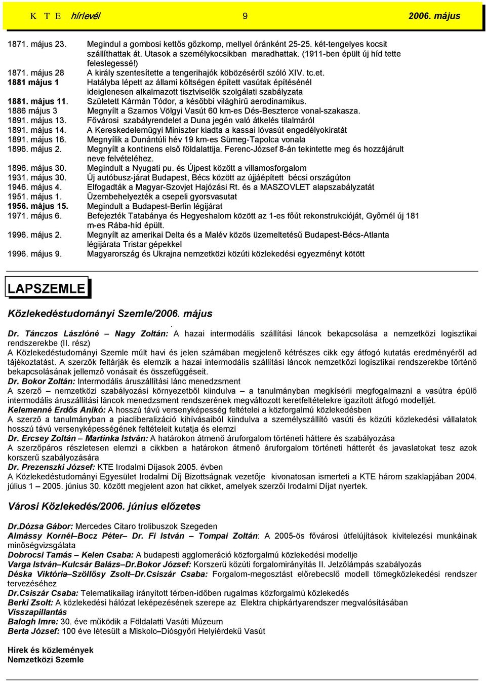 május 11. Született Kármán Tódor, a későbbi világhírű aerodinamikus. 1886 május 3 Megnyílt a Szamos Völgyi Vasút 60 km-es Dés-Beszterce vonal-szakasza. 1891. május 13.