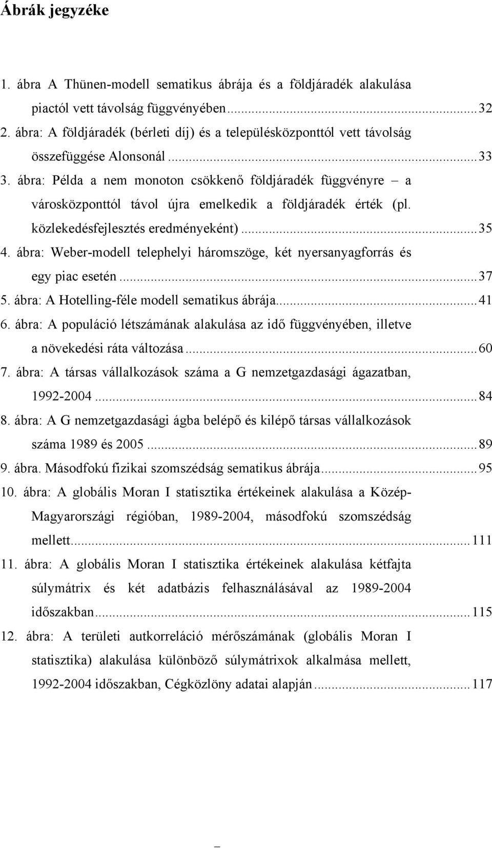 ábra: Példa a nem monoton csökkenő földjáradék függvényre a városközponttól távol újra emelkedik a földjáradék érték (pl. közlekedésfejlesztés eredményeként)...35 4.